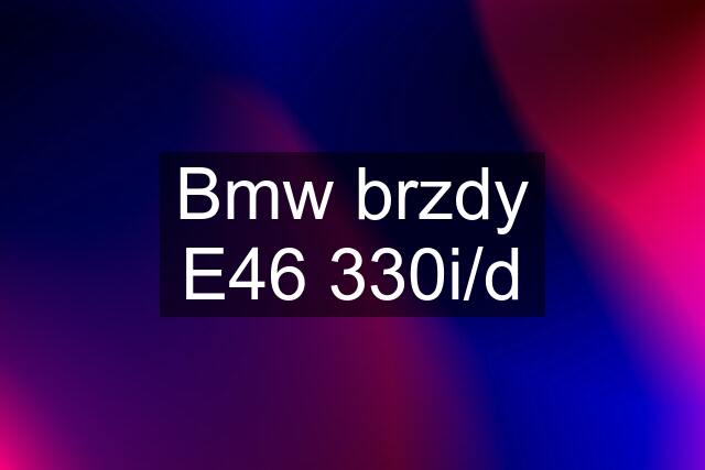 Bmw brzdy E46 330i/d