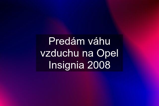 Predám váhu vzduchu na Opel Insignia 2008