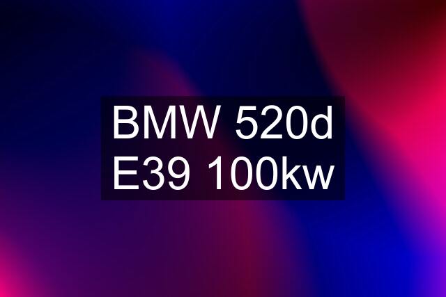 BMW 520d E39 100kw