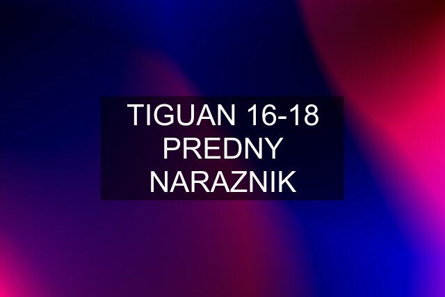 TIGUAN 16-18 PREDNY NARAZNIK