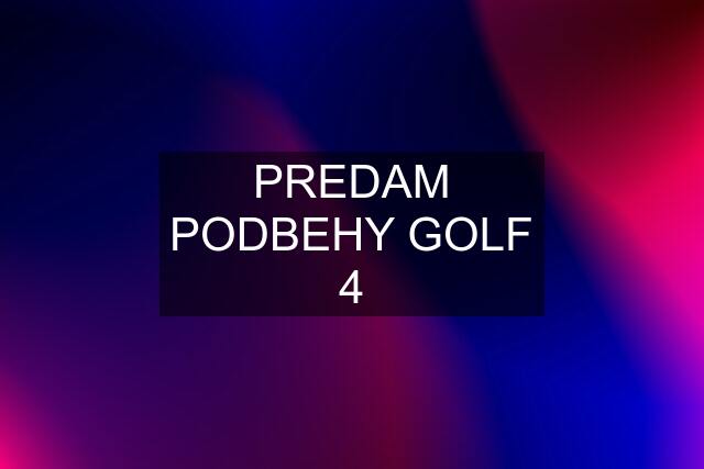 PREDAM PODBEHY GOLF 4