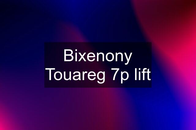 Bixenony Touareg 7p lift