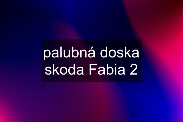 palubná doska skoda Fabia 2