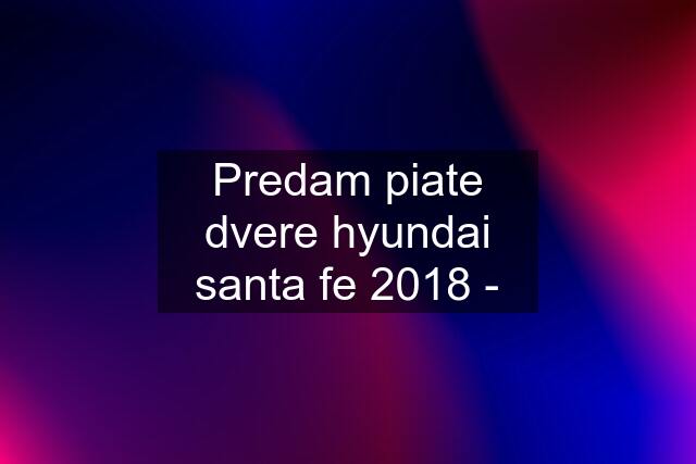 Predam piate dvere hyundai santa fe 2018 -