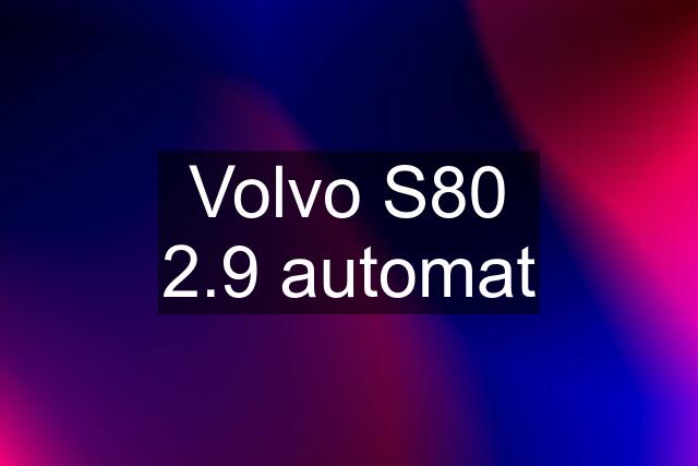 Volvo S80 2.9 automat