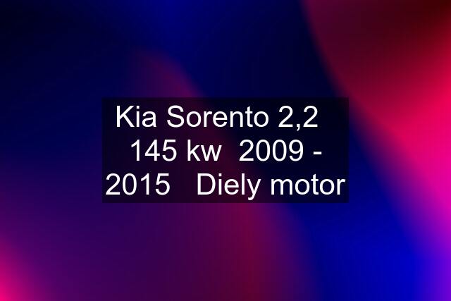 Kia Sorento 2,2   145 kw  2009 - 2015   Diely motor