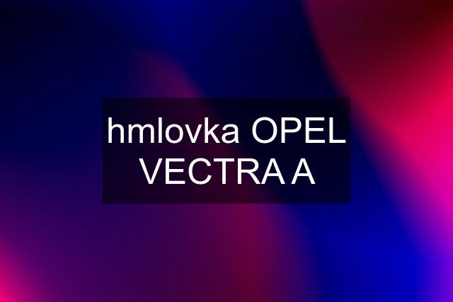 hmlovka OPEL VECTRA A