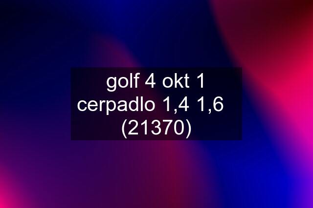 golf 4 okt 1 cerpadlo 1,4 1,6   (21370)