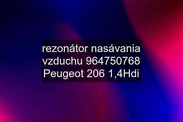 rezonátor nasávania vzduchu 964750768 Peugeot 206 1,4Hdi