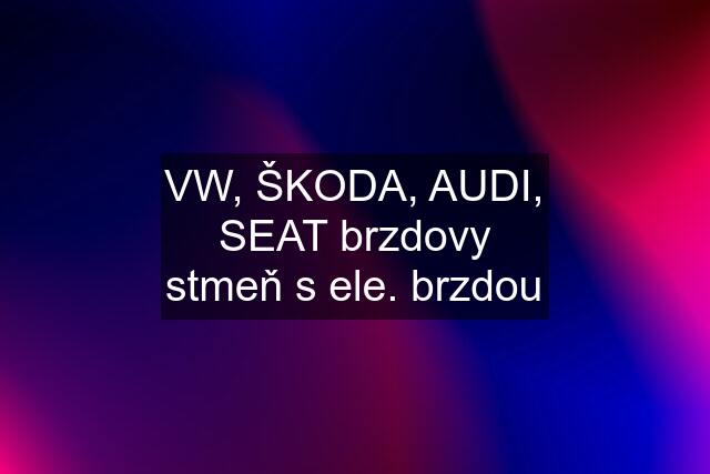 VW, ŠKODA, AUDI, SEAT brzdovy stmeň s ele. brzdou