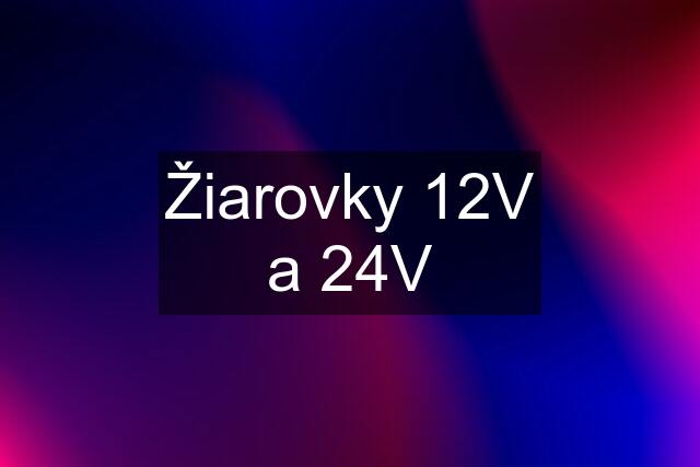 Žiarovky 12V a 24V