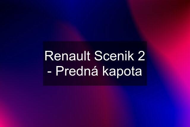 Renault Scenik 2 - Predná kapota