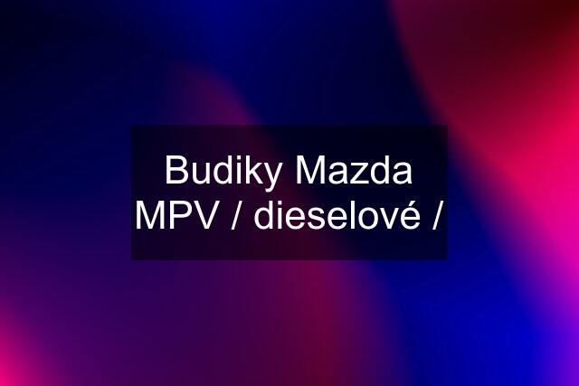 Budiky Mazda MPV / dieselové /