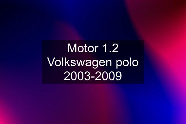 Motor 1.2 Volkswagen polo 2003-2009