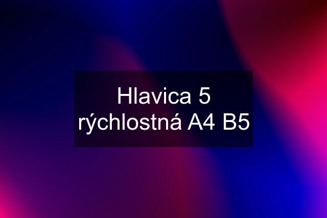 Hlavica 5 rýchlostná A4 B5