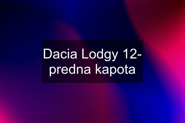 Dacia Lodgy 12- predna kapota