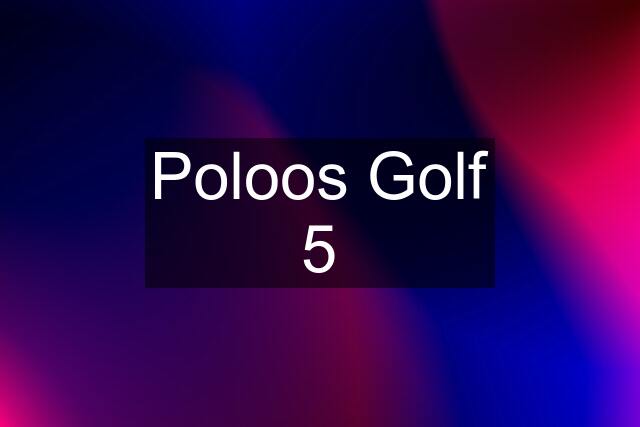 Poloos Golf 5