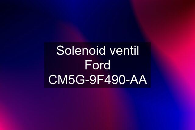 Solenoid ventil Ford CM5G-9F490-AA