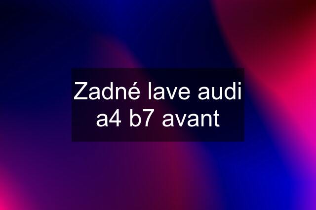 Zadné lave audi a4 b7 avant