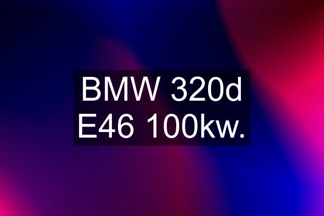 BMW 320d E46 100kw.