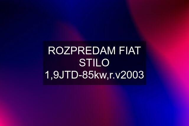 ROZPREDAM FIAT STILO 1,9JTD-85kw,r.v2003