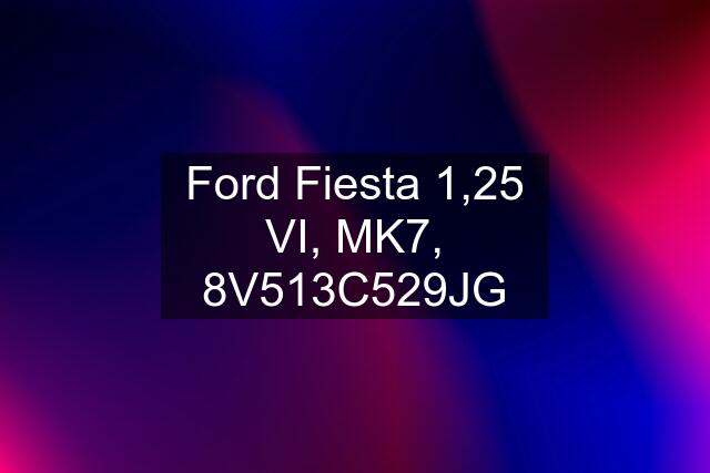 Ford Fiesta 1,25 VI, MK7, 8V513C529JG