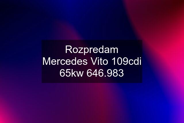 Rozpredam Mercedes Vito 109cdi 65kw 646.983