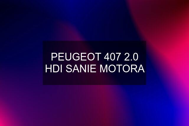 PEUGEOT 407 2.0 HDI SANIE MOTORA