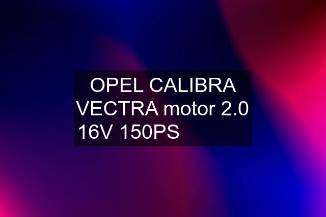 OPEL CALIBRA VECTRA motor 2.0 16V 150PS  ✅ ✔️ ✅