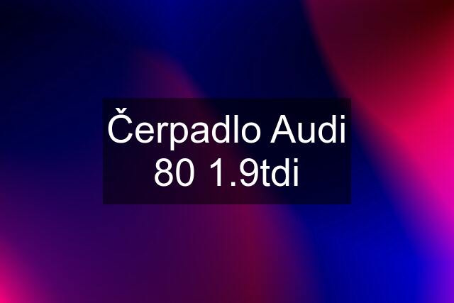 Čerpadlo Audi 80 1.9tdi