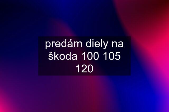 predám diely na škoda