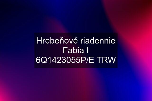 Hrebeňové riadennie Fabia I 6Q1423055P/E TRW