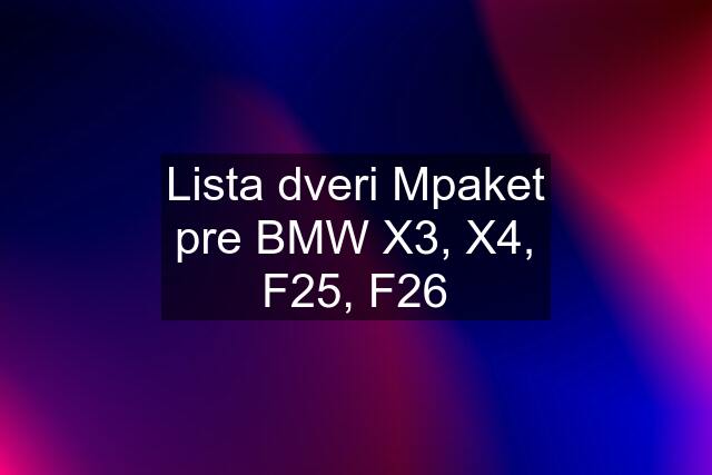 Lista dveri Mpaket pre BMW X3, X4, F25, F26