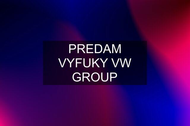 PREDAM VYFUKY VW GROUP