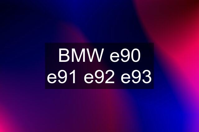 BMW e90 e91 e92 e93