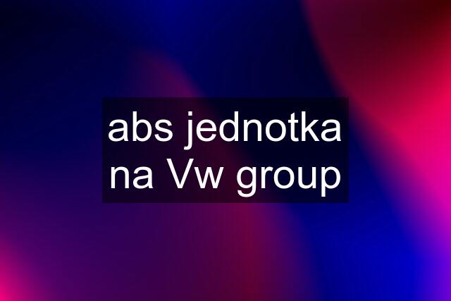 abs jednotka na Vw group