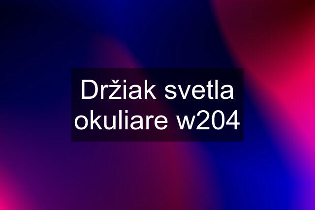 Držiak svetla okuliare w204