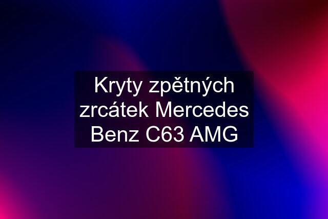 Kryty zpětných zrcátek Mercedes Benz C63 AMG