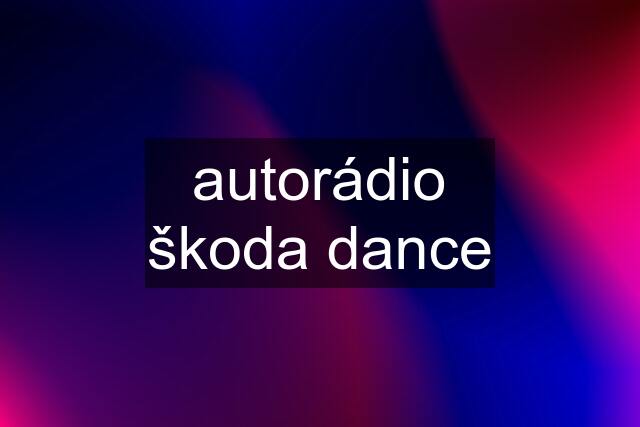 autorádio škoda dance