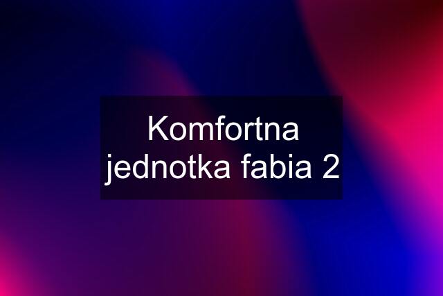 Komfortna jednotka fabia 2