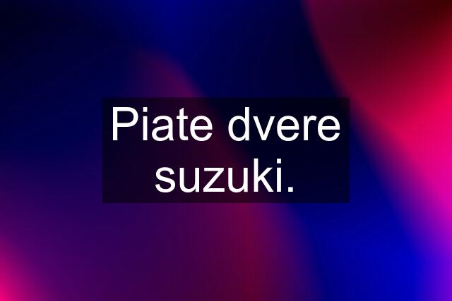 Piate dvere suzuki.