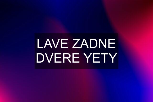 LAVE ZADNE DVERE YETY