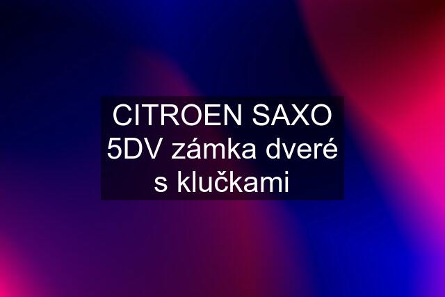 CITROEN SAXO 5DV zámka dveré s klučkami