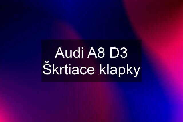 Audi A8 D3 Škrtiace klapky