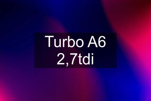 Turbo A6 2,7tdi