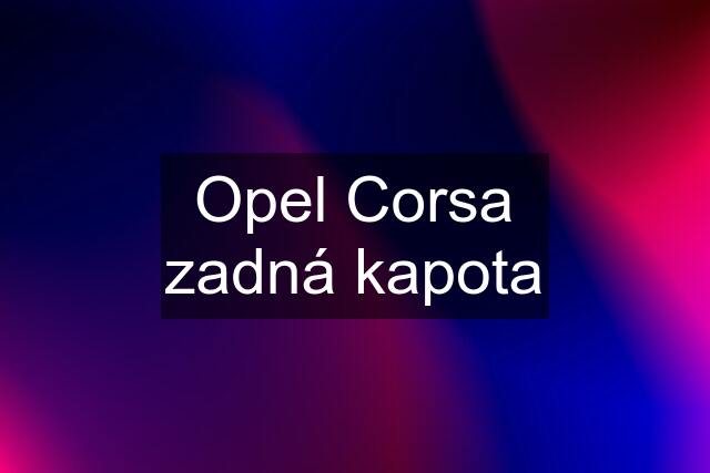 Opel Corsa zadná kapota