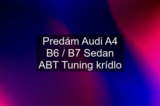 Predám Audi A4 B6 / B7 Sedan ABT Tuning krídlo