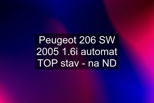 Peugeot 206 SW 2005 1.6i automat TOP stav - na ND