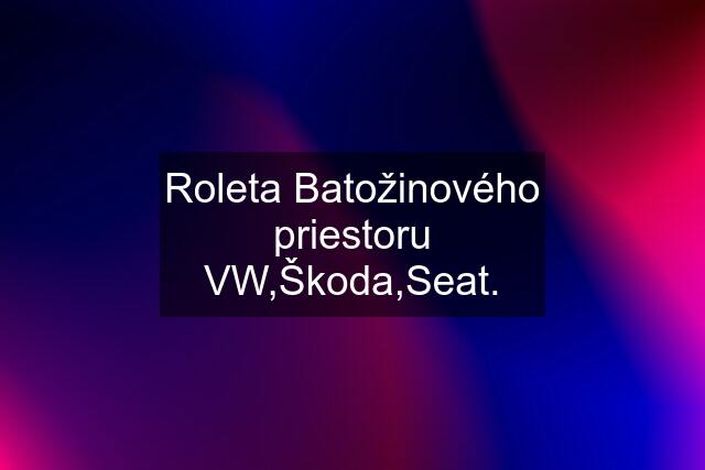 Roleta Batožinového priestoru VW,Škoda,Seat.