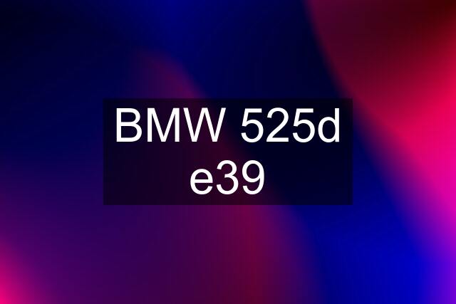 BMW 525d e39